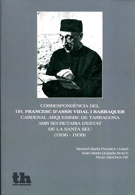 Correpondència del Dr. Francesc D'Assís Vidal i Barraquer cardenal arquebisbe de Tarragona amb secretaria d'Estat de la Santa Seu (1936-1939). 9788416349272