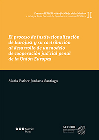 El proceso de institucionalización de Eurojust y su contribución al desarrollo de un modelo de cooperación judicial penal de la Unión Europea. 9788491234517