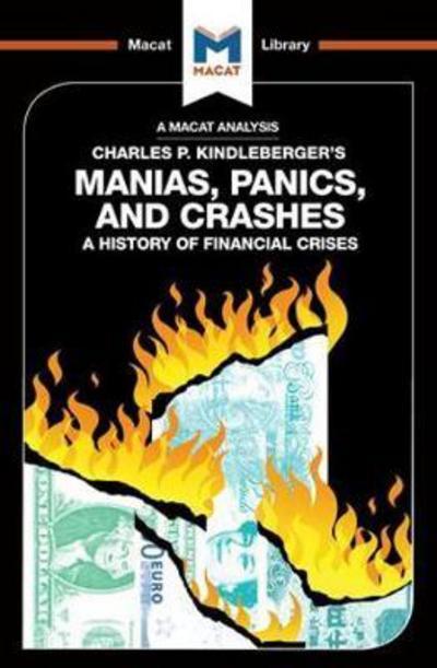 A Macat analysis of Charles P. Kindleberger's Manias, Panics, and Crashes: a history of financial crises. 9781912128051