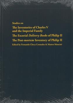 Studies on the Inventories of Charles V and the Imperial Family; The Escorial Delivery Books of Philip II; The Post-mortem Inventory of Philip II. 9788493708382
