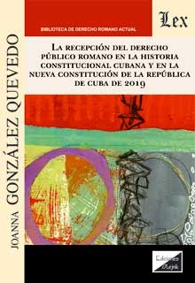 La recepción del Derecho público romano en la historia constitucional cubana y en la Nueva Constitución de la República de Cuba de 2019. 9789564070391